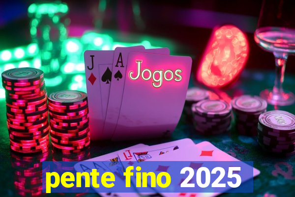 pente fino 2025